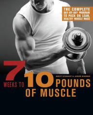 Title: 7 Weeks to 10 Pounds of Muscle: The Complete Day-by-Day Program to Pack on Lean, Healthy Muscle Mass, Author: Brett Stewart