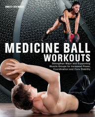 Title: Medicine Ball Workouts: Strengthen Major and Supporting Muscle Groups for Increased Power, Coordination, and Core Stability, Author: Brett Stewart