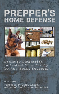 Title: Prepper's Home Defense: Security Strategies to Protect Your Family by Any Means Necessary, Author: Jim Cobb