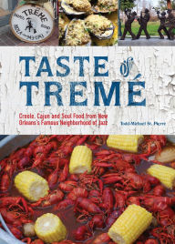 Title: Taste of Tremé: Creole, Cajun, and Soul Food from New Orleans' Famous Neighborhood of Jazz, Author: Todd-Michael St. Pierre