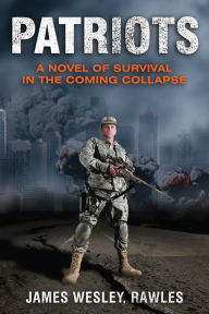 Title: Patriots: Surviving the Coming Collapse, Author: James Wesley Rawles