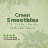 Title: Green Smoothies for Every Season: A Year of Farmers Market?Fresh Super Drinks, Author: Kristine Miles