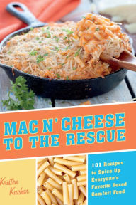 Title: Mac 'N Cheese to the Rescue: 101 Easy Ways to Spice Up Everyone's Favorite Boxed Comfort Food, Author: Kristen Kuchar