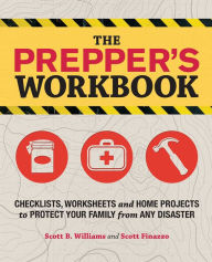 Title: The Prepper's Workbook: Checklists, Worksheets, and Home Projects to Protect Your Family from Any Disaster, Author: Scott B. Williams