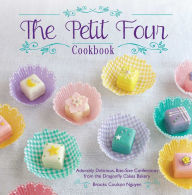 Title: The Petit Four Cookbook: Adorably Delicious, Bite-Size Confections from the Dragonfly Cakes Bakery, Author: Brooks Coulson Nguyen