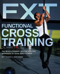 Title: Functional Cross Training: The Revolutionary, Routine-Busting Approach to Total Body Fitness, Author: Brett Stewart