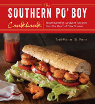Title: The Southern Po' Boy Cookbook: Mouthwatering Sandwich Recipes from the Heart of New Orleans, Author: Todd-Michael St. Pierre