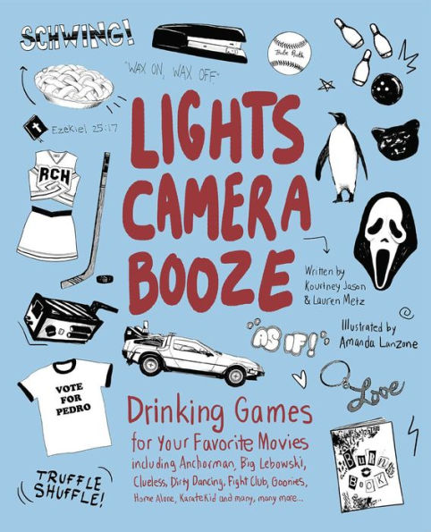 Lights Camera Booze: Drinking Games for Your Favorite Movies including Anchorman, Big Lebowski, Clueless, Dirty Dancing, Fight Club, Goonies, Home Alone, Karate Kid and Many, Many More