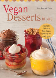 Title: Vegan Desserts in Jars: Adorably Delicious Pies, Cakes, Puddings, and Much More, Author: Kris Holechek Peters