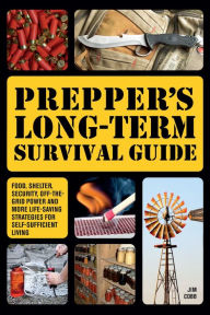 Title: Prepper's Long-Term Survival Guide: Food, Shelter, Security, Off-the-Grid Power and More Life-Saving Strategies for Self-Sufficient Living, Author: Jim Cobb