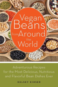 Title: Vegan Beans from Around the World: 100 Adventurous Recipes for the Most Delicious, Nutritious, and Flavorful Bean Dishes Ever, Author: Kelsey Kinser