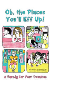 Title: Oh, the Places You'll Eff Up: A Parody for Your Twenties, Author: Joshua Miller