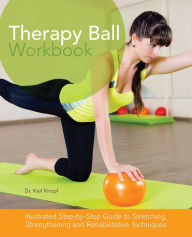Title: Therapy Ball Workbook: Illustrated Step-by-Step Guide to Stretching, Strengthening, and Rehabilitative Techniques, Author: Karl Knopf