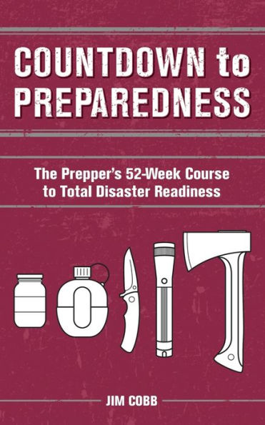 Countdown to Preparedness: The Prepper's 52 Week Course Total Disaster Readiness