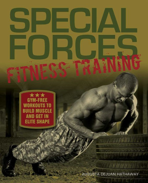 Special Forces Fitness Training: Gym-Free Workouts to Build Muscle and Get Elite Shape