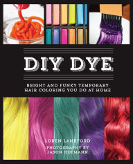 Title: DIY Dye: Bright and Funky Temporary Hair Coloring You Do at Home, Author: Loren Lankford