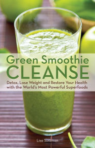Title: Green Smoothie Cleanse: Detox, Lose Weight and Maximize Good Health with the World's Most Powerful Superfoods, Author: Lisa Sussman