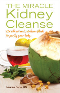 Title: The Miracle Kidney Cleanse: The All-Natural, At-Home Flush to Purify Your Body (10th Anniversary Cover), Author: Lauren Felts