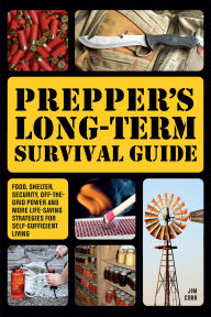 Title: Prepper's Long-Term Survival Guide: Food, Shelter, Security, Off-the-Grid Power and More Life-Saving Strategies for Self-Sufficient Living, Author: Jim Cobb