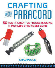 Title: Crafting with Paracord: 50 Fun and Creative Projects Using the World's Strongest Cord, Author: Chad Poole