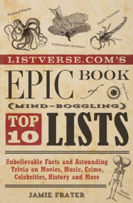 Title: Listverse.com's Epic Book of Mind-Boggling Top 10 Lists: Unbelievable Facts and Astounding Trivia on Movies, Music, Crime, Celebrities, History, and More, Author: Jamie Frater