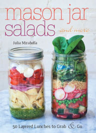 Title: Mason Jar Salads and More: 50 Layered Lunches to Grab and Go, Author: Julia Mirabella