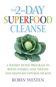 Title: The 2-Day Superfood Cleanse: A Weekly Detox Program to Boost Energy, Lose Weight and Maintain Optimal Health, Author: Robin Westen