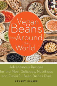 Title: Vegan Beans from Around the World: 100 Adventurous Recipes for the Most Delicious, Nutritious, and Flavorful Bean Dishes Ever, Author: Kelsey Kinser