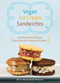 Title: Vegan Ice Cream Sandwiches: Cool Recipes for Delicious Dairy-Free Ice Creams and Cookies, Author: Kris Holechek Peters