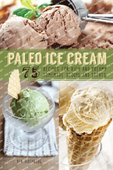 Paleo Ice Cream: 75 Recipes for Rich and Creamy Homemade Scoops Treats