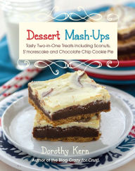 Title: Dessert Mash-Ups: Tasty Two-in-One Treats Including Sconuts, S'morescake, and Chocolate Chip Cookie Pie, Author: Dorothy Kern