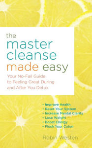 Title: The Master Cleanse Made Easy: Your No-Fail Guide to Feeling Great During and After Your Detox, Author: Robin Westen