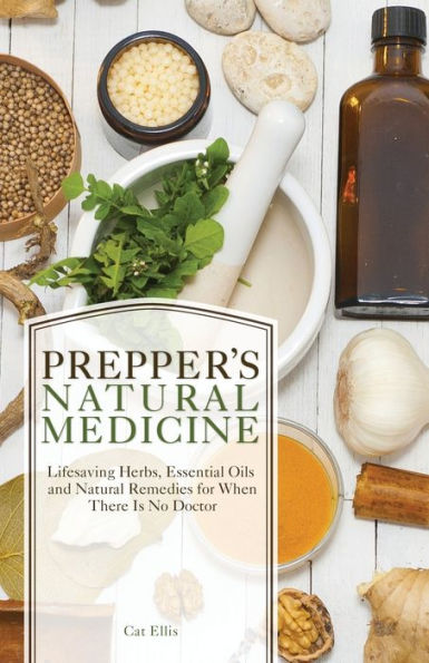 Prepper's Natural Medicine: Life-Saving Herbs, Essential Oils and Remedies for When There is No Doctor