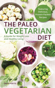 Title: The Paleo Vegetarian Diet: A Guide For Weight Loss And Healthy Living, Author: Dena Harris