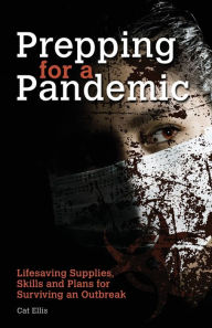 Title: Prepping for a Pandemic: Life-Saving Supplies, Skills and Plans for Surviving an Outbreak, Author: Cat Ellis