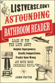 Title: Listverse.com's Astounding Bathroom Reader: Loads of Top Ten Lists About Dolphin Superpowers, Deadly Competitions, Pranks Gone Wrong and Much More Incredible Trivia, Author: Jamie Frater