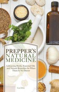 Title: Prepper's Natural Medicine: Life-Saving Herbs, Essential Oils and Natural Remedies for When There is No Doctor, Author: Cat Ellis