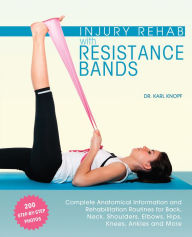 Title: Injury Rehab with Resistance Bands: Complete Anatomy and Rehabilitation Programs for Back, Neck, Shoulders, Elbows, Hips, Knees, Ankles and More, Author: Karl Knopf