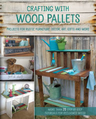 Title: Crafting with Wood Pallets: Projects for Rustic Furniture, Decor, Art, Gifts and More, Author: Becky Lamb