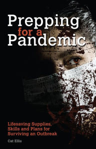 Title: Prepping for a Pandemic: Life-Saving Supplies, Skills and Plans for Surviving an Outbreak, Author: Cat Ellis