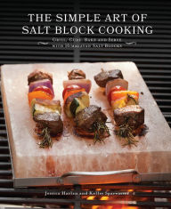 Title: The Simple Art of Salt Block Cooking: Grill, Cure, Bake and Serve with Himalayan Salt Blocks, Author: Jessica Harlan