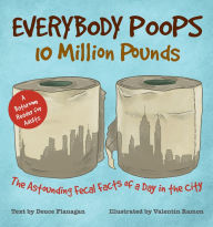 Title: Everybody Poops 10 Million Pounds: Astounding Fecal Facts from a Day in the City, Author: Deuce Flanagan