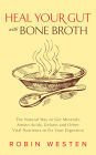 Heal Your Gut with Bone Broth: The Natural Way to get Minerals, Amino Acids, Gelatin and Other Vital Nutrients to Fix Your Digestion