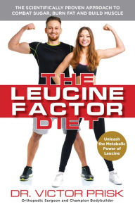 Title: The Leucine Factor Diet: The Scientifically-Proven Approach to Combat Sugar, Burn Fat and Build Muscle, Author: Dr. Victor Prisk