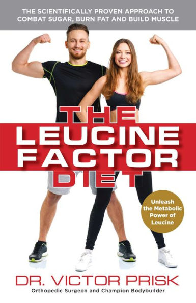 The Leucine Factor Diet: The Scientifically-Proven Approach to Combat Sugar, Burn Fat and Build Muscle