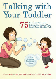 Title: Talking with Your Toddler: 75 Fun Activities and Interactive Games that Teach Your Child to Talk, Author: Teresa Laikko