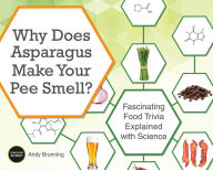 Title: Why Does Asparagus Make Your Pee Smell?: Fascinating Food Trivia Explained with Science, Author: Andy Brunning