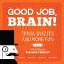 Good Job, Brain!: Trivia, Quizzes and More Fun From the Popular Pub Quiz Podcast