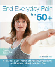 Title: End Everyday Pain for 50+: A 10-Minute-a-Day Program of Stretching, Strengthening and Movement to Break the Grip of Pain, Author: Joseph Tieri