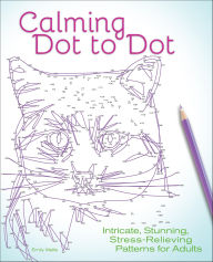 Title: Calming Dot to Dot: Intricate, Stunning, Stress-Relieving Patterns for Adults, Author: Emily Wallis